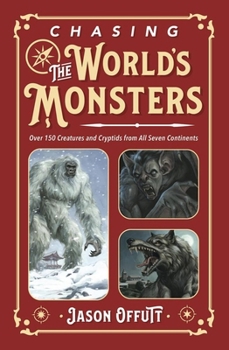 Paperback Chasing the World's Monsters: Over 150 Creatures and Cryptids from All Seven Continents Book