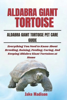 Paperback Aldabra Giant Tortoise: Everything You Need to Know About Breeding, Raising, Feeding, Caring, And Keeping Aldabra Giant Tortoises at Home Book