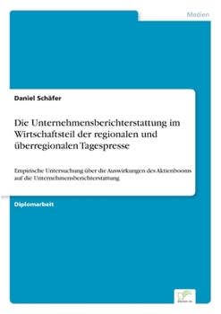 Paperback Die Unternehmensberichterstattung im Wirtschaftsteil der regionalen und überregionalen Tagespresse: Empirische Untersuchung über die Auswirkungen des [German] Book