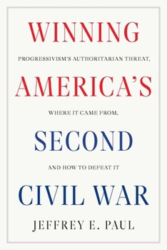 Hardcover Winning America's Second Civil War: Progressivism's Authoritarian Threat, Where It Came From, and How to Defeat It Book