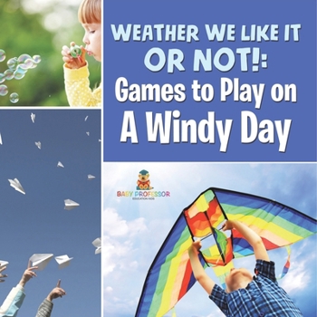 Weather We Like It or Not!: Cool Games to Play on A Windy Day