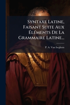 Paperback Syntaxe Latine, Faisant Suite Aux Éléments De La Grammaire Latine... [French] Book