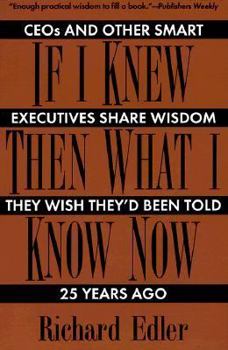 Paperback If I Knew Then What I Know Now: CEO's and Other Smart Executives Share Wisdom They Wish They'd Been Told 25 Years Ago Book