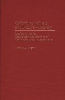 Hardcover Colombia's Military and Brazil's Monarchy: Undermining the Republican Foundations of South American Independence Book