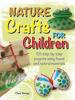Paperback Nature Crafts for Children: 35 Step-By-Step Projects Using Found and Natural Materials Book