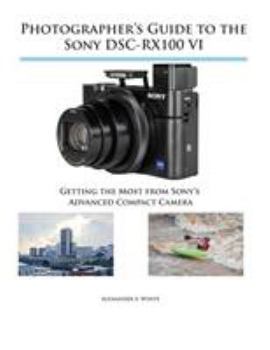 Paperback Photographer's Guide to the Sony DSC-RX100 VI: Getting the Most from Sony's Advanced Compact Camera Book