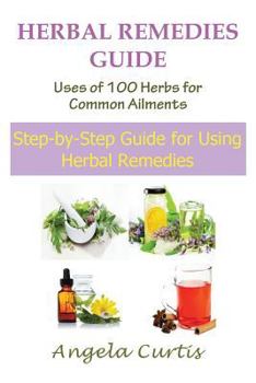 Paperback Herbal Remedies Guide: Uses of 100 Herbs for Common Ailments (Large Print): Step-By-Step Guide for Using Herbal Remedies [Large Print] Book