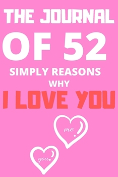 The Journal of 52 Reasons Why I Love You: Lovely Valentines Day Gift for Him with 52 Reasons for Your Love, Fill in Empty Spaces