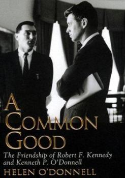 Hardcover A Common Good: The Friendship Of Robert F. Kennedy And Kenneth P. O'donnell Book