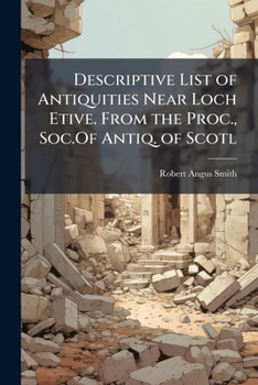 Paperback Descriptive List of Antiquities Near Loch Etive. From the Proc., Soc.Of Antiq. of Scotl Book