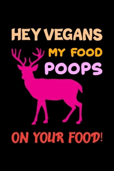 Paperback Hey Vegans My Food Poops On Your Food!: Track and evaluate your hunting seasons For Species: Deer Turkeys Elk Rabbits Duck Fox And More ... Gifts. 110 Book