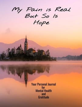 My Pain Is Real But So Is Hope Your Personal Journal For Mental Health And Gratitude: Handy Sized Notebook Perfect For Your Needs