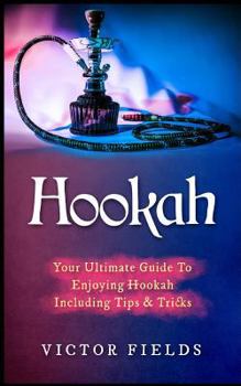 Paperback Hookah: Your Ultimate Guide to Enjoying Hookah Including Tips & Tricks Book