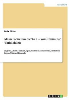 Paperback Meine Reise um die Welt - vom Traum zur Wirklichkeit: England, Südafrika, China, Thailand, Japan, Australien, Neuseeland, die Fidschi Inseln, USA und [German] Book