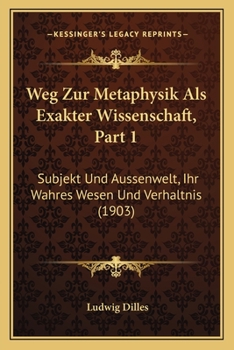 Paperback Weg Zur Metaphysik Als Exakter Wissenschaft, Part 1: Subjekt Und Aussenwelt, Ihr Wahres Wesen Und Verhaltnis (1903) [German] Book