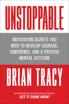 Paperback Unstoppable: Motivation Secrets You Need to Develop Courage, Confidence and a Positive Mental Attitude Book