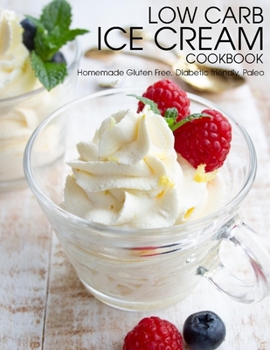 Paperback Low Carb Ice Cream Cookbook: Homemade Gluten Free, Diabetic friendly, Paleo Book