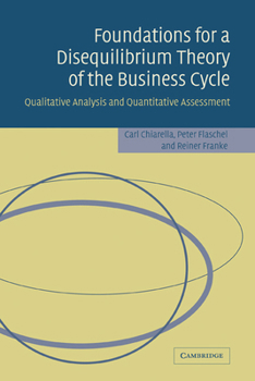 Paperback Foundations for a Disequilibrium Theory of the Business Cycle: Qualitative Analysis and Quantitative Assessment Book