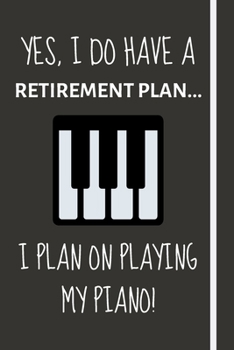 Paperback Yes, i do have a retirement plan... I plan on playing my piano!: Funny novelty piano gift for teachers, men & women - Lined Journal or Notebook Book