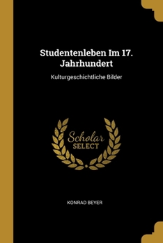 Paperback Studentenleben Im 17. Jahrhundert: Kulturgeschichtliche Bilder [German] Book