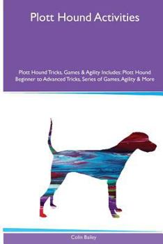 Paperback Plott Hound Activities Plott Hound Tricks, Games & Agility. Includes: Plott Hound Beginner to Advanced Tricks, Series of Games, Agility and More Book