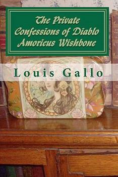 Paperback The Private Confessions of Diablo Amoricus Wishbone: In Illo Tempore & Nunc Book