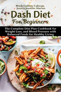 Paperback Dash Diet For Beginners: The Complete Diet Plan Cookbook for Weight Loss, and Blood Pressure with Balanced Foods for Healthy Living Book