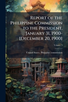 Paperback Report of the Philippine Commission to the President, January 31, 1900-[December 20, 1900]; Volume 3 Book