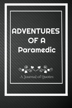 Paperback Adventures of a Paramedic: A Journal of Quotes: Perfect Quote Journal for Paramedic gift, 100 Pages 6*9 Inch Journal, Best gift for Paramedic Quo Book