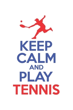 KEEP CALM and play tennis: Calendar, weekly planner, diary, notebook, book 105 pages in softcover. One week on one double page. For all appointments, ... to take down and not forget. For 52 weeks.