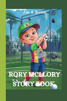RORY MCLLORY STORY BOOK: How a Kid with a Club Conquered the World of Golf