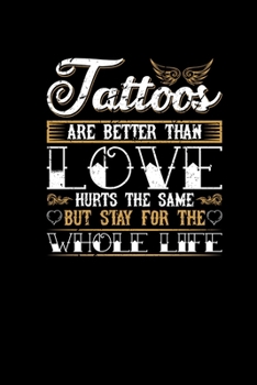 Paperback Tattoos Are Better Than Love Hurts The Same But Stay For The Whole Life: Funny Notebook For Tattoo Artist Tattooist Men - Notepad Journal 6x9 120 dotg Book