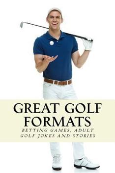 Paperback Great Golf Formats: Golf Betting Games, and More Hilarious Adult Golf Jokes and Stories Book