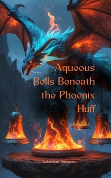 Aqueous Bells Beneath the Phoenix Huff