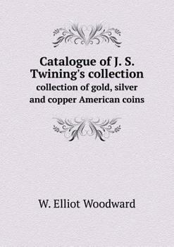Paperback Catalogue of J. S. Twining's collection collection of gold, silver and copper American coins Book
