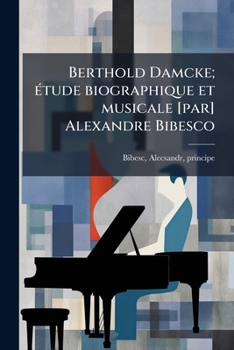Paperback Berthold Damcke; étude biographique et musicale [par] Alexandre Bibesco [French] Book