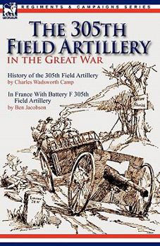 Paperback The 305th Field Artillery in the Great War: History of the 305th Field Artillery & In France With Battery F 305th Field Artillery Book