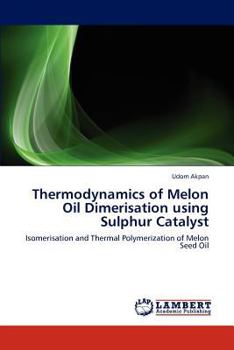 Paperback Thermodynamics of Melon Oil Dimerisation using Sulphur Catalyst Book