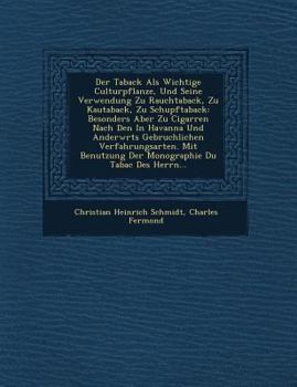 Paperback Der Taback ALS Wichtige Culturpflanze, Und Seine Verwendung Zu Rauchtaback, Zu Kautaback, Zu Schupftaback: Besonders Aber Zu Cigarren Nach Den in Hava [German] Book