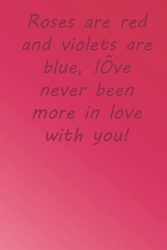 Paperback Roses are red and violets are blue, I've never been more in love with you!: Valentine Day Gift Blank Lined Journal Notebook, 110 Pages, Soft Matte Cov Book