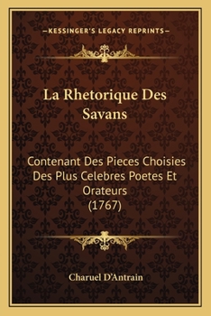 Paperback La Rhetorique Des Savans: Contenant Des Pieces Choisies Des Plus Celebres Poetes Et Orateurs (1767) [French] Book