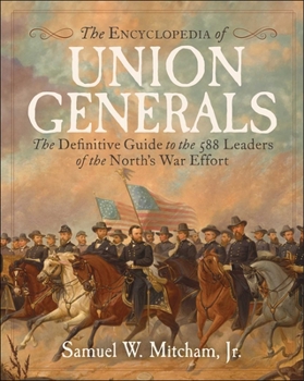 Hardcover Encyclopedia of Union Generals: The Definitive Guide to the 588 Leaders of the North's War Effort Book