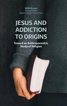 Hardcover Jesus and Addiction to Origins: Toward an Anthropocentric Study of Religion Book