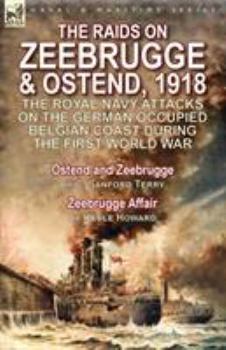 Paperback The Raids on Zeebrugge & Ostend 1918: The Royal Navy Attacks on the German Occupied Belgian Coast During the First World War-Ostend and Zeebrugge by C Book