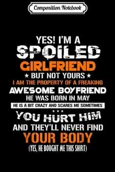 Composition Notebook: Yes I'm a spoiled Girlfriend of a May Boyfriend  Journal/Notebook Blank Lined Ruled 6x9 100 Pages