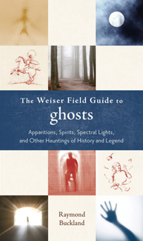 Paperback The Weiser Field Guide to Ghosts: Apparitions, Spirits, Spectral Lights and Other Hauntings of History and Legend Book