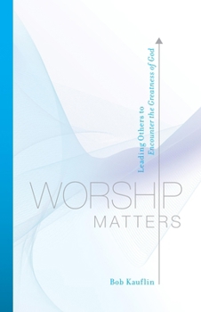 Paperback Worship Matters: Leading Others to Encounter the Greatness of God Book