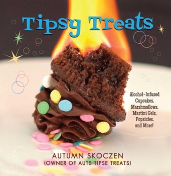 Hardcover Tipsy Treats: Alcohol-Infused Cupcakes, Marshmallows, Martini Gels, and More! Book