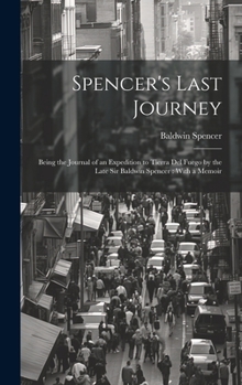 Hardcover Spencer's Last Journey: Being the Journal of an Expedition to Tierra Del Fuego by the Late Sir Baldwin Spencer: With a Memoir Book