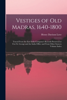 Paperback Vestiges of Old Madras, 1640-1800: Traced From the East India Company's Records Preserved at Fort St. George and the India Office and From Other Sourc Book